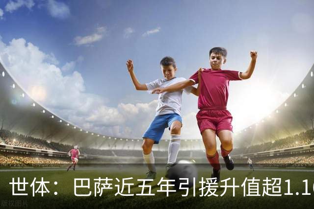 世体：巴萨近五年引援升值超1.16亿欧，若算青训球员将排第一