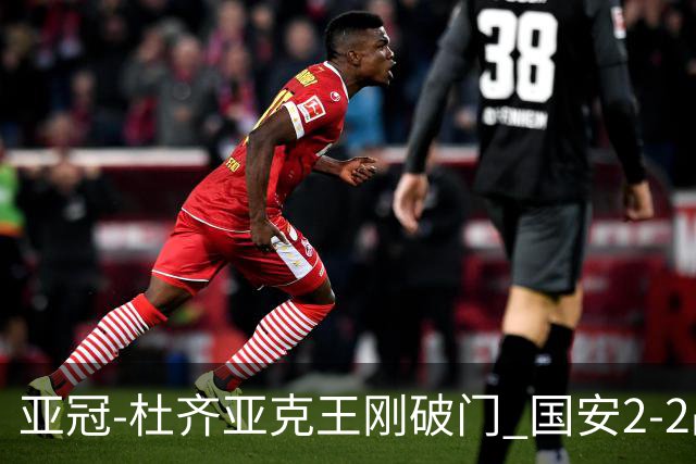 亚冠-杜齐亚克王刚破门 国安2-2战平全北现代3轮不败