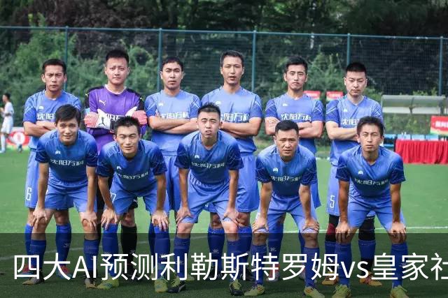 四大AI预测利勒斯特罗姆vs皇家社会：四家全部看好客胜
