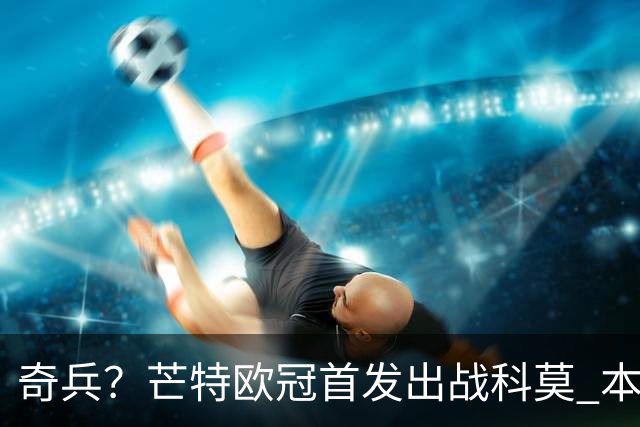 奇兵？芒特欧冠首发出战科莫 本赛季除联赛杯外首次先发
