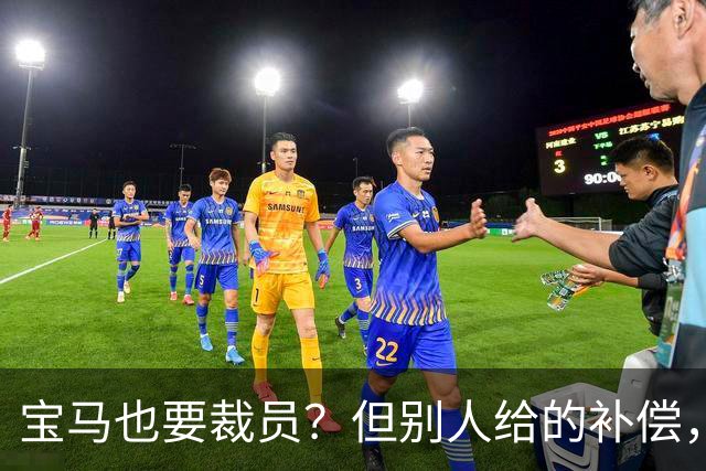 宝马也要裁员？但别人给的补偿，是真“离谱”！