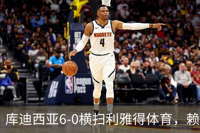 库迪西亚6-0横扫利雅得体育，赖因德斯帽子戏法