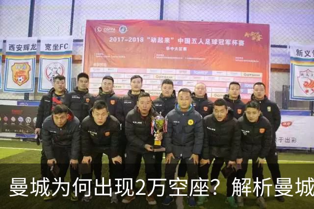 曼城为何出现2万空座？解析曼城主场低上座背后多重现实因素