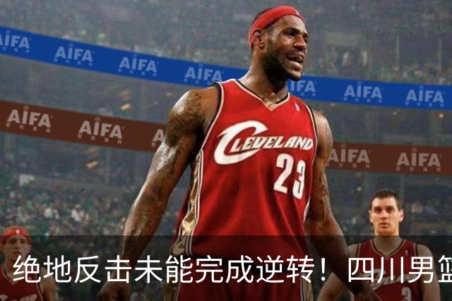 绝地反击未能完成逆转！四川男篮CBA联赛遭遇三连败