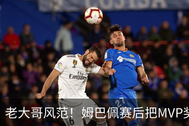 老大哥风范！姆巴佩赛后把MVP奖杯给迪奥曼德，后者没要