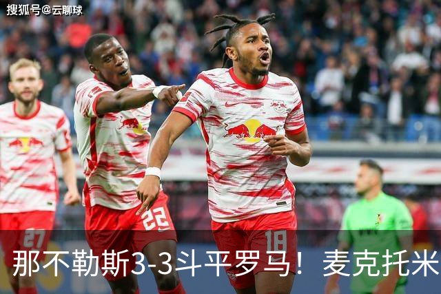 那不勒斯3-3斗平罗马！麦克托米奈双响，巴列尔迪双响+绝平
