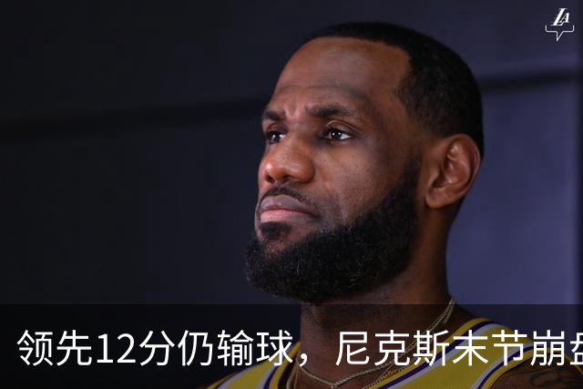 领先12分仍输球，尼克斯末节崩盘不敌魔术