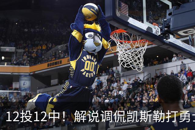 12投12中！解说调侃凯斯勒打勇士像“误入小人国”