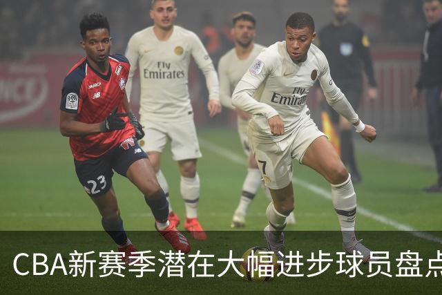CBA新赛季潜在大幅进步球员盘点，谁最有望拿到最佳进步球员